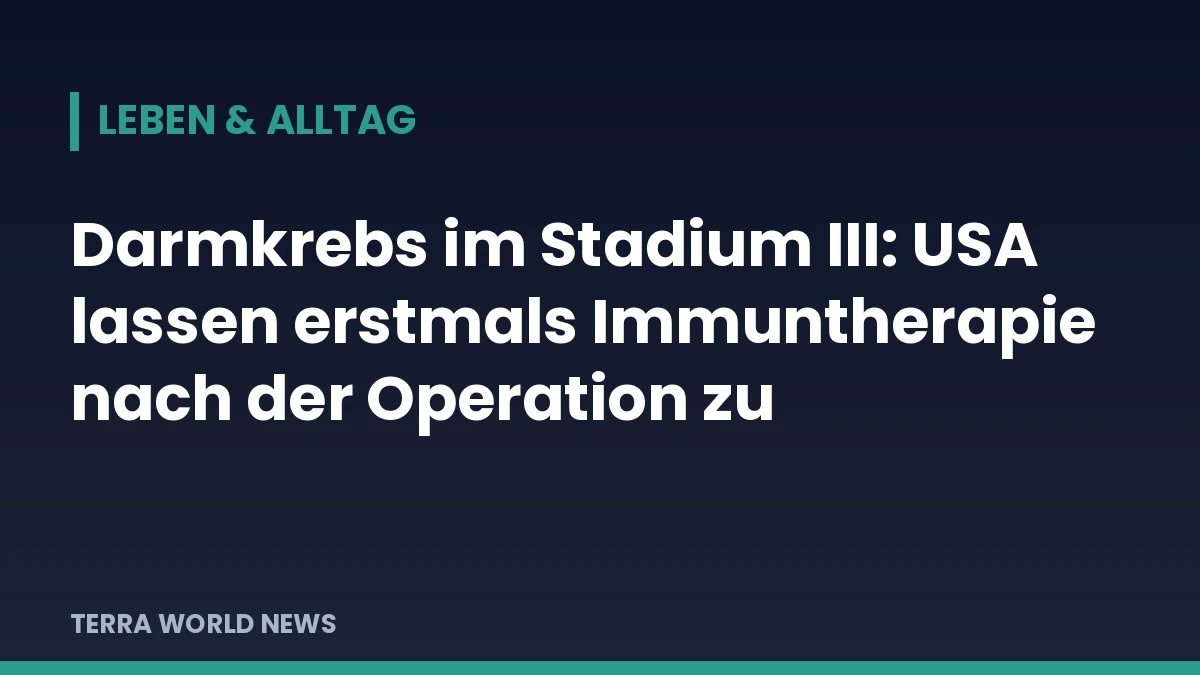 Grafik: Darmkrebs im Stadium III: USA lassen erstmals Immuntherapie nach der Operation zu
