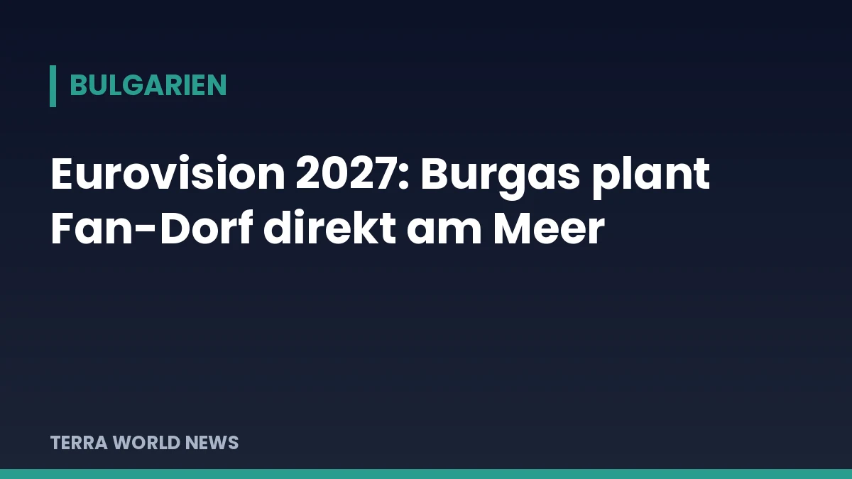 Графика: „Евровизия 2027“: Бургас подготвя фен село до морето