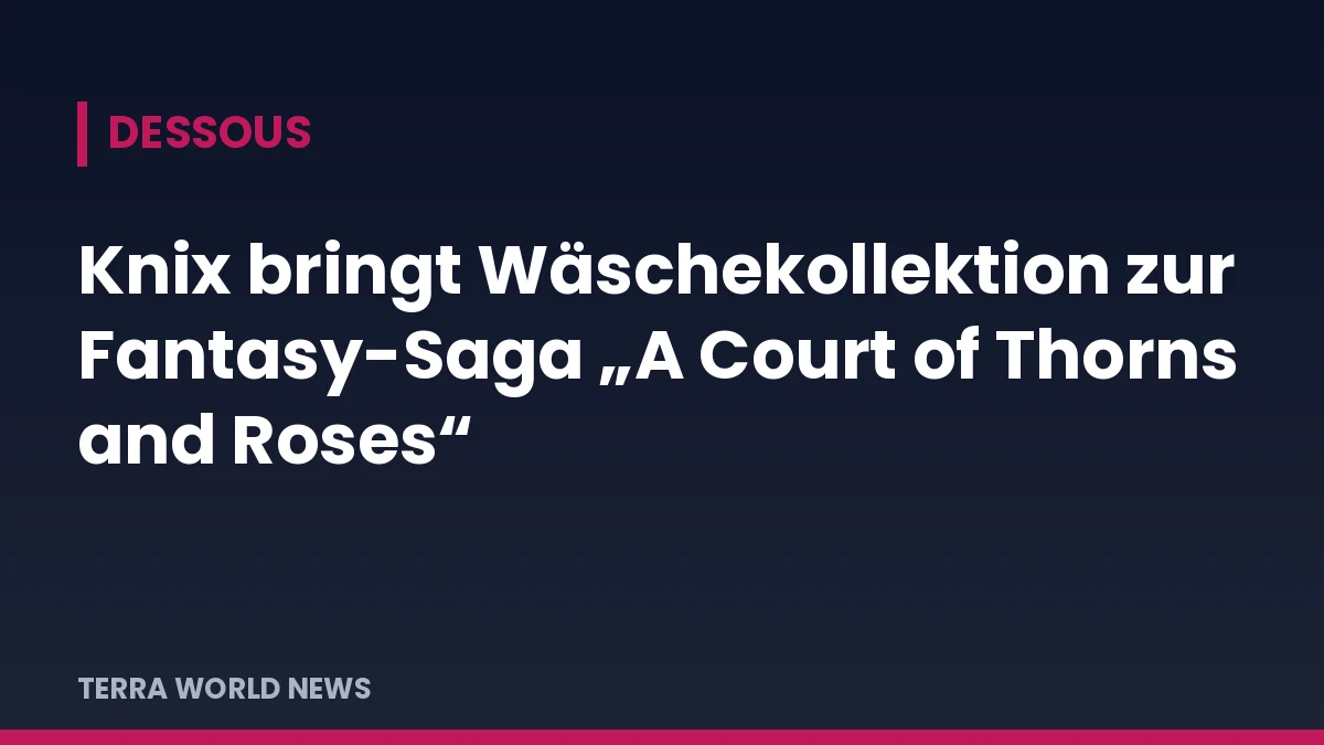 Titelgrafik: Knix bringt Wäschekollektion zur Fantasy-Saga „A Court of Thorns and Roses“