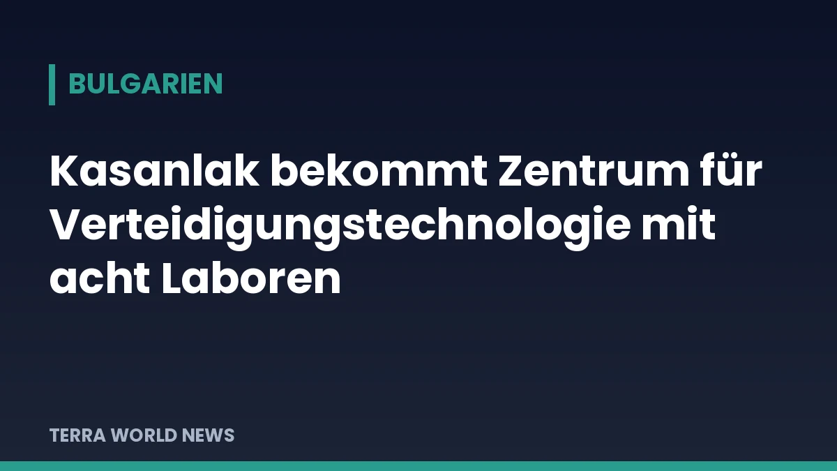 Titelgrafik: Kasanlak bekommt Zentrum für Verteidigungstechnologie mit acht Laboren