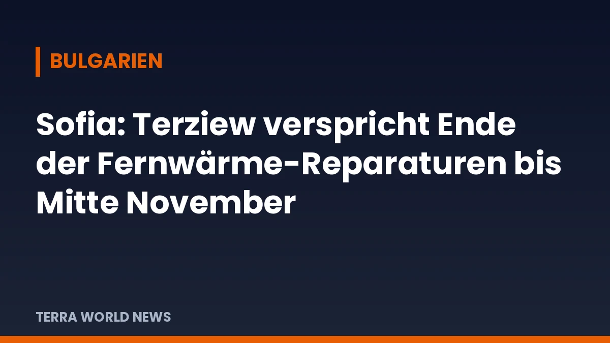 Titelgrafik: Sofia: Terziew verspricht Ende der Fernwärme-Reparaturen bis Mitte November
