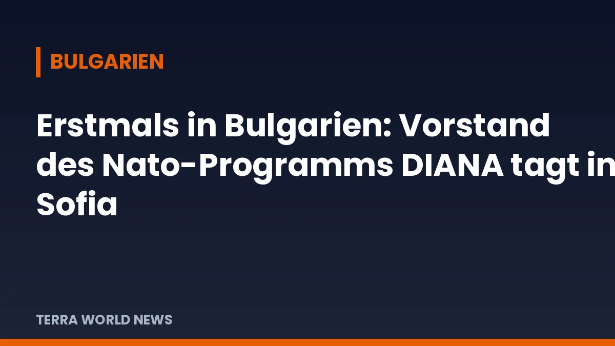 Titelgrafik: Erstmals in Bulgarien: Vorstand des Nato-Programms DIANA tagt in Sofia