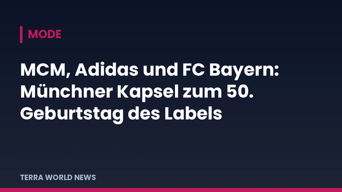 Titelgrafik von TERRA WORLD NEWS: MCM, Adidas und FC Bayern: Münchner Kapsel zum 50. Geburtstag des Labels