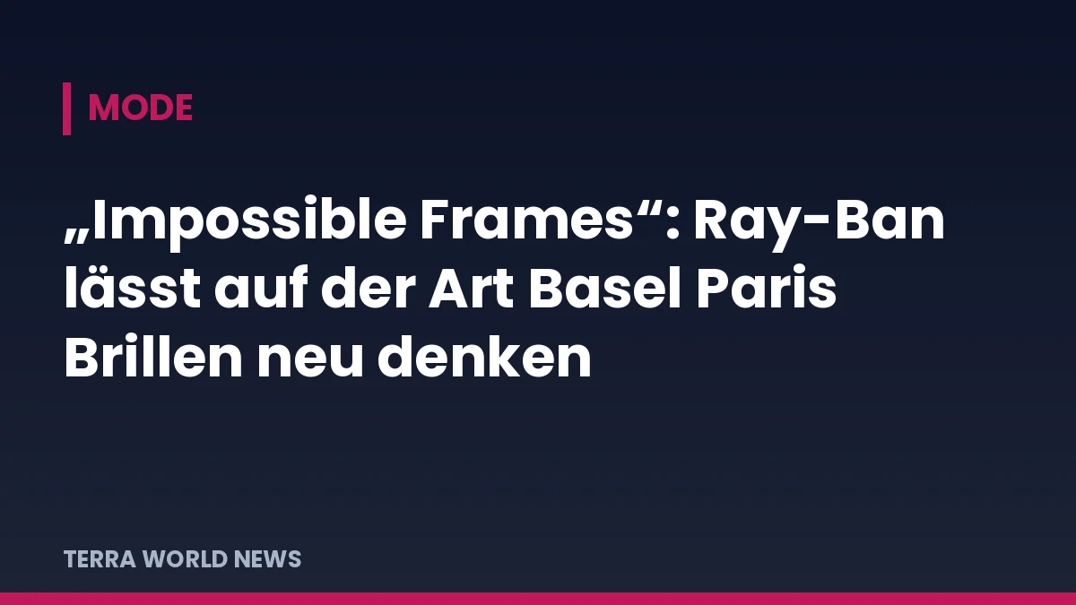 TERRA WORLD NEWS title graphic: "Impossible Frames": Ray-Ban rethinks eyewear at Art Basel Paris