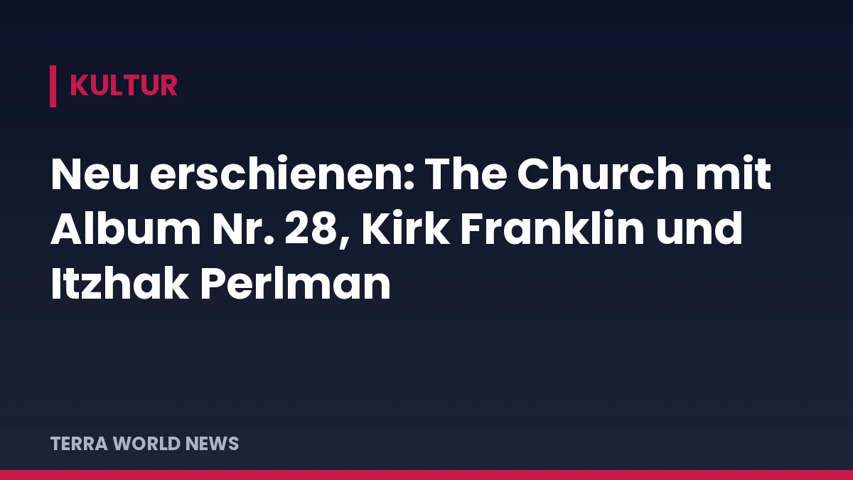 Titelgrafik: Neu erschienen: The Church mit Album Nr. 28, Kirk Franklin und Itzhak Perlman